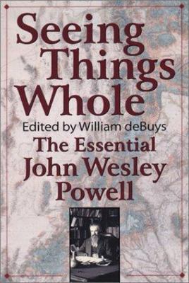 Seeing Things Whole: The Essential John Wesley Powell (Pioneers of Conservation)