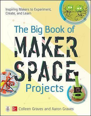 The Big Book of Makerspace Projects: Inspiring Makers to Experiment, Create,...