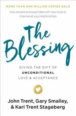 The Blessing: Giving the Gift of Unconditional Love and Acceptance by John Trent