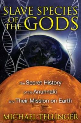 Slave Species of the Gods: The Secret History of the Anunnaki and Their M - GOOD