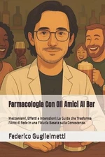 Farmacologia Con Gli Amici Al Bar: Meccanismi, Effetti e Interazioni: La Guida c