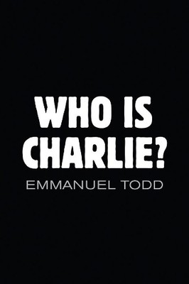 Emmanuel Todd Who is Charlie?: Xenophobia and the New Middle Class (Paperback)