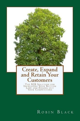 Create, Expand and Retain Your Customers: The B2B Solution for Increasing Your B