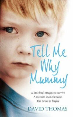 Tell Me Why, Mummy: A Little Boyï¿½s Struggle to Survive. A Motherï¿½s Shameful 