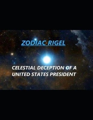 Zodiac Rigel: Celestial Deception of a United States President by Anthony Pratt