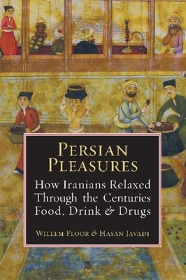 Persian Pleasures: How Iranian Relaxed Through the by Dr Willem Floor HARDBACK