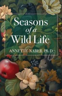 Seasons of a Wild Life by Annette Naber: New