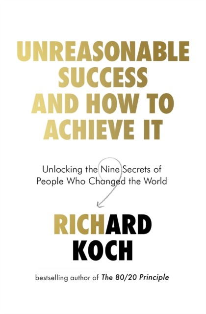 Unreasonable Success and How to Achieve It by Richard Koch (Paperback Book)