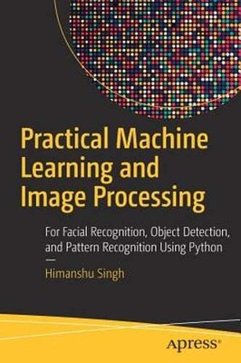 Practical Machine Learning and Image Processing: For Facial Recognition, Object