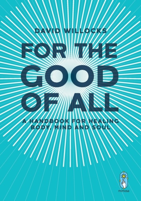 For the Good of All: A Handbook for Healing Body,  by David Willocks PAPERBACK