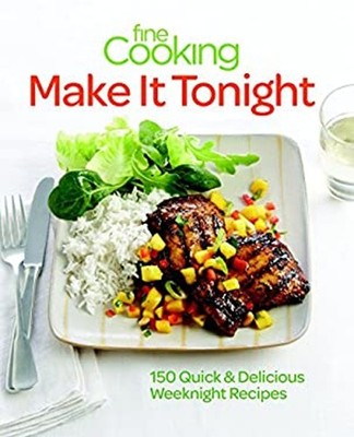 Fine Cooking Make It Tonight : 150 Quick and Delicious Weeknight