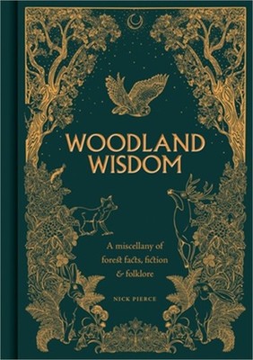 Woodland Wisdom: A Miscellany of Forest Facts, Fiction & Folklore (Hardback or C