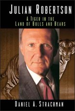 Julian Robertson: A Tiger in the Land of Bulls and Bears by Daniel A Strachman