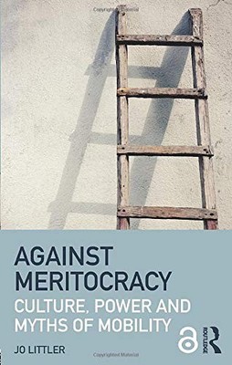 Against Meritocracy: Culture, power and myths of mobility,Jo Lit