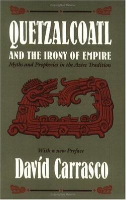 Quetzalcoatl and the Irony of Empire: Myths and Prophecies in the Aztec Trad...