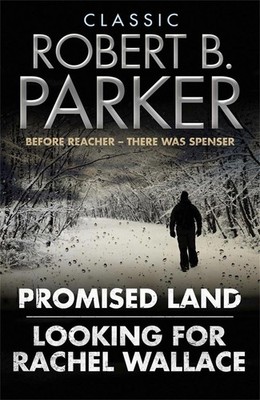 Classic Robert B. Parker: Looking for Rachel Wallace; Promised Land by Robert B.