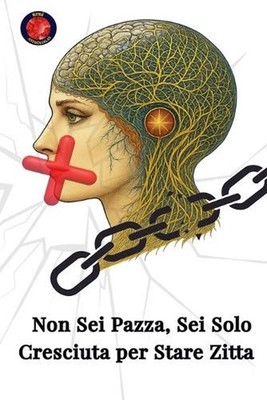 Non Sei Pazza, Sei Solo Cresciuta per Stare Zitta by Alina A. Rubi (Italian) Pap