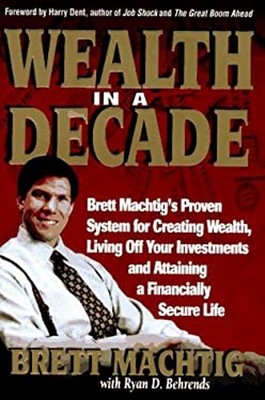 Wealth in a Decade : Brett Machtig's Proven System for Creating W