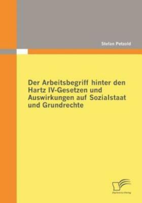 Der Arbeitsbegriff Hinter Den Hartz Iv-Gesetzen Und Auswirkungen Auf Sozial...