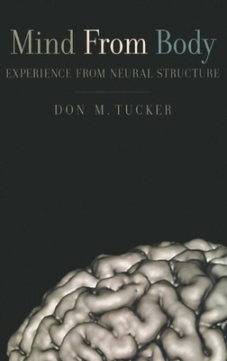 Mind from Body: Experience from neural structure by Don M. Tucker (English) Hard