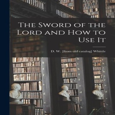 The Sword of the Lord and How to Use It Creative Media Partners L