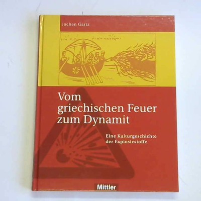 Vom griechischen Feuer zum Dynamit. Eine Kulturgeschichte der Explosivstoffe