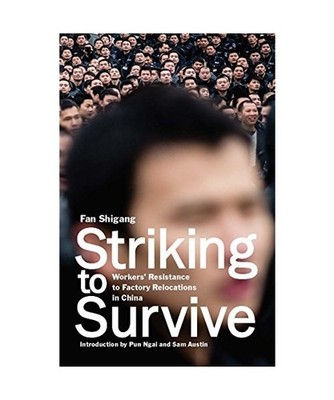 Striking to Survive: Workers' Resistance to Factory Relocations in China, Fan Sh