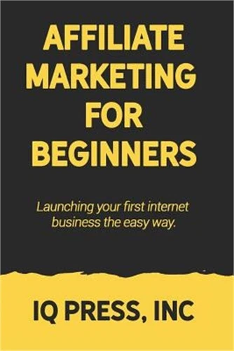 Affiliate Marketing for Beginners: Launching your first internet business the ea