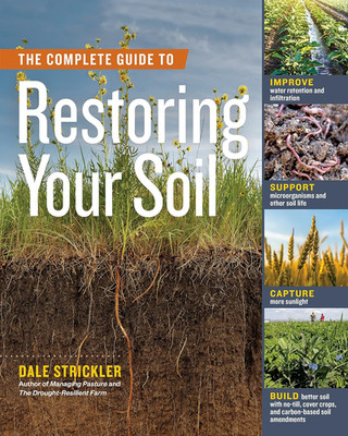 The Complete Guide to Restoring Your Soil: Improve Water Retention and Infiltrat