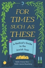 For Times Such as These: A Radical's Guide to the Jewish Year by Ariana Katz