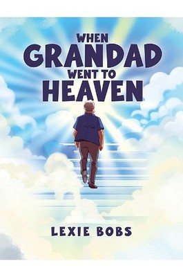 When Grandad Went to Heaven by Lexie Bobs Hardcover Book