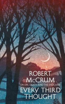 Every Third Thought: On Life, Death and the Endgame by McCrum, Robert