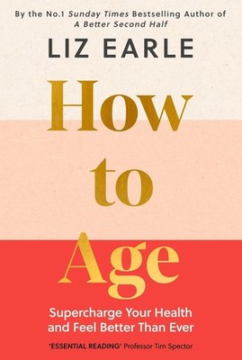 How to Age: Supercharge Your Health and Feel Better Than Ever by Liz Earle Hardc