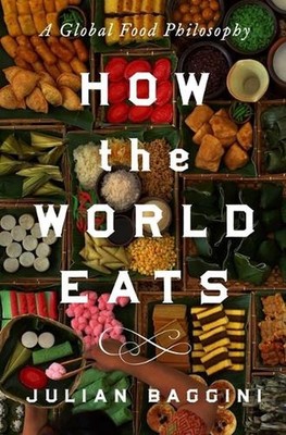 How the World Eats: A Global Food Philosophy by Julian Baggini Hardcover Book