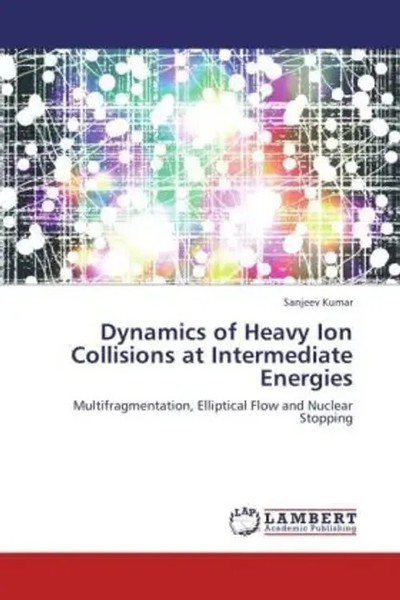 Sanjeev Kumar | Dynamics Of Heavy Ion Collisions At Intermediate Energies | Buch-image