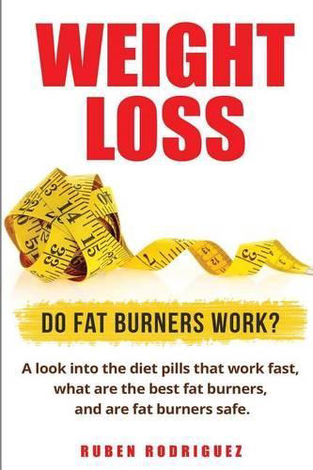 Weight Loss: Do Fat Burners Work?: A Look Into the Diet Pills That Work Fast, Wh