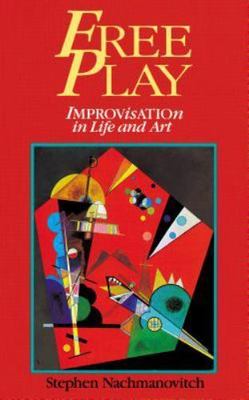 Free Play: Improvisation in Life and Art by Stephen Nachmanovitch (0874776317)