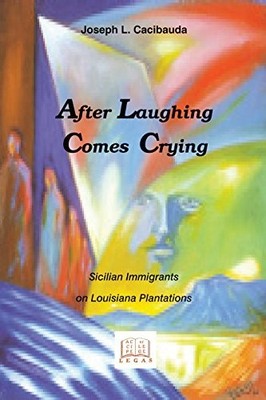 AFTER LAUGHING COMES CRYING: SICILIANS ON LOUISIANA By Joseph L. Cacibauda NEW
