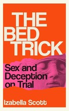 The Bed Trick: Sex and Deception on Trial, Scott, Izabella, Very Good condition,