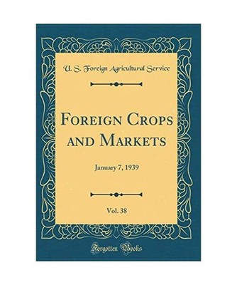 Foreign Crops and Markets, Vol. 38: January 7, 1939 [Classic Reprint], U. S. For