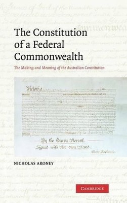 The Constitution of a Federal Commonwealth: The Making and Meaning of the Austra