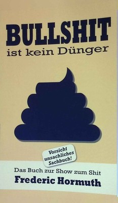 Bullshit ist kein Dünger : Das Buch zur Show zum Shit. Hormuth, Frederic:
