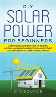 Diy Solar Power For Beginners, A Technical Guide On How To Design, Install,...