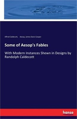 Some of Aesop's Fables: With Modern Instances Shewn in Designs by Randolph Calde