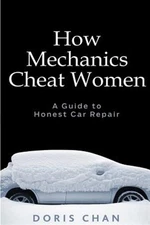 How Mechanics Cheat Women : A Guide to Honest Car Repair, Paperback by Chan, ...