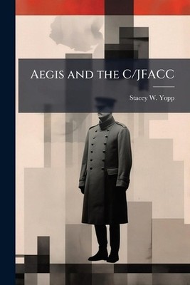 Aegis and the C/JFACC by Stacey W. Yopp Paperback Book