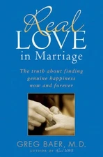 Real Love in Marriage: The Truth About Finding Genuine Happiness Now and For...