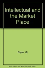 THE INTELLECTUAL AND THE MARKET PLACE: AND OTHER ESSAYS By George J. Stigler VG+