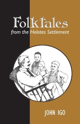 FOLKTALES FROM THE HELOTES SETTLEMENT (TEXAS FOLKLORE By John Igo - Hardcover VG
