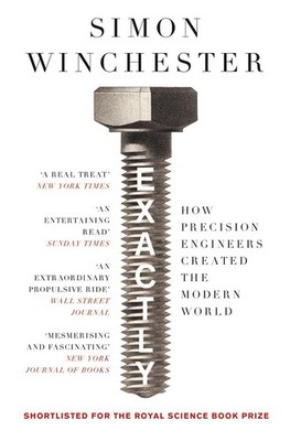 Exactly: How Precision Engineers Created the Modern World by Simon Winchester (E